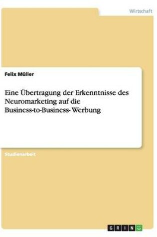 Cover of Eine UEbertragung der Erkenntnisse des Neuromarketing auf die Business-to-Business- Werbung