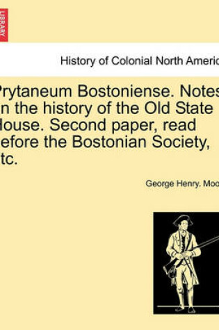 Cover of Prytaneum Bostoniense. Notes on the History of the Old State House. Second Paper, Read Before the Bostonian Society, Etc.