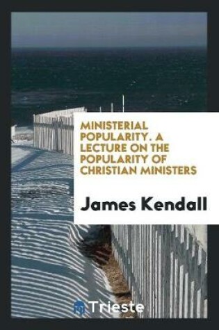 Cover of Ministerial Popularity. a Lecture on the Popularity of Christian Ministers