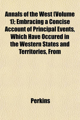 Book cover for Annals of the West (Volume 1); Embracing a Concise Account of Principal Events, Which Have Occured in the Western States and Territories, from