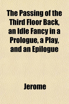 Book cover for The Passing of the Third Floor Back, an Idle Fancy in a Prologue, a Play, and an Epilogue