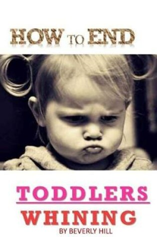 Cover of How to End Toddlers Whining