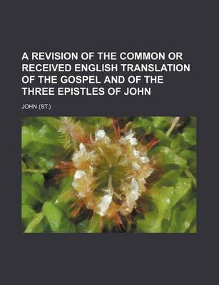 Book cover for A Revision of the Common or Received English Translation of the Gospel and of the Three Epistles of John