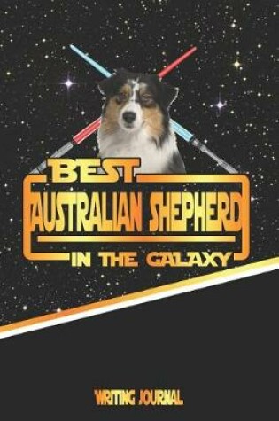 Cover of Best Australian Shepherd in the Galaxy Writing Journal