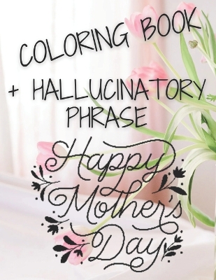 Book cover for Coloring Book + Phrase Hallucinates Happy Mother's Day