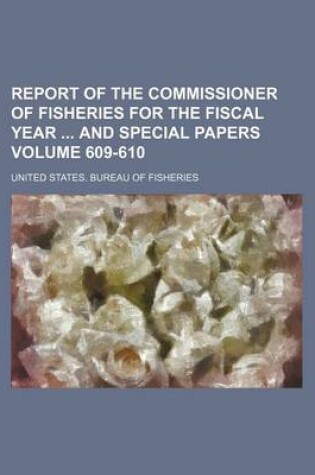 Cover of Report of the Commissioner of Fisheries for the Fiscal Year and Special Papers Volume 609-610