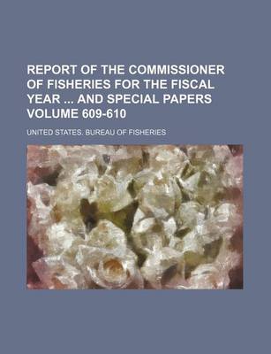 Book cover for Report of the Commissioner of Fisheries for the Fiscal Year and Special Papers Volume 609-610