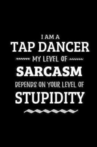 Cover of Tap Dancer - My Level of Sarcasm Depends On Your Level of Stupidity