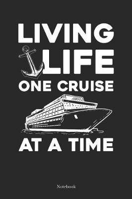 Book cover for Living Life One Cruise At A Time Notebook