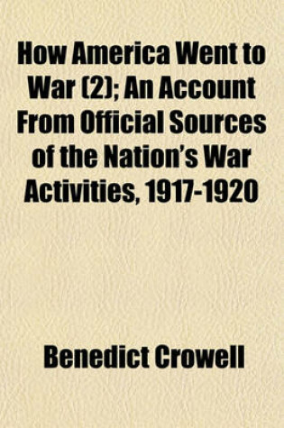 Cover of How America Went to War (Volume 2); The Road to France. 1921. 2 V. an Account from Official Sources of the Nation's War Activities, 1917-1920