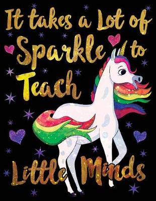 Book cover for It Takes a Lot of Sparkle to Teach Little Minds Notebook Unicorn Gold Purple