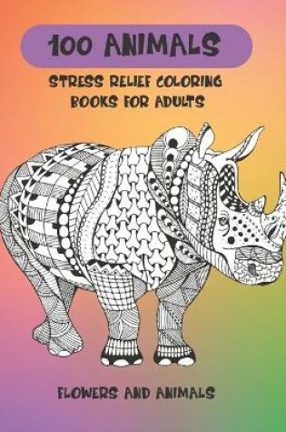 Cover of Stress Relief Coloring Books for Adults Flowers and Animals - 100 Animals