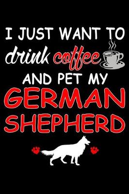 Book cover for I Just Want To Drink Coffee And Pet My German Shepherd