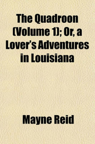 Cover of The Quadroon (Volume 1); Or, a Lover's Adventures in Louisiana