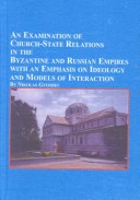 Book cover for An Examination of Church-state Relations in the Byzantine and Russian Empires with an Emphasis on Ideology and Models of Interaction