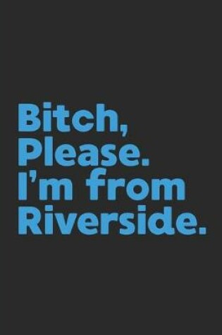 Cover of Bitch, Please. I'm From Riverside.