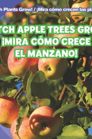 Cover of Watch Apple Trees Grow / ¡Mira Cómo Crece El Manzano!
