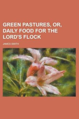 Cover of Green Pastures, Or, Daily Food for the Lord's Flock