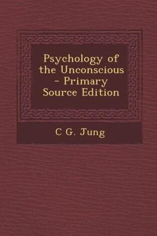 Cover of Psychology of the Unconscious - Primary Source Edition