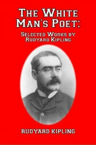 Cover of The White Man's Poet: Selected Works by Rudyard Kipling