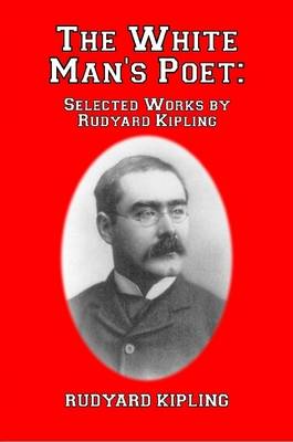 Book cover for The White Man's Poet: Selected Works by Rudyard Kipling