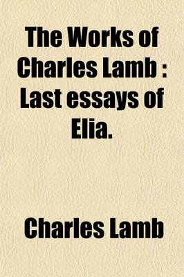 Book cover for The Works of Charles Lamb (Volume 2); Last Essays of Elia