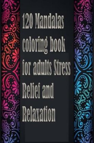 Cover of 120 Mandalas coloring book for adults Stress Relief and Relaxation