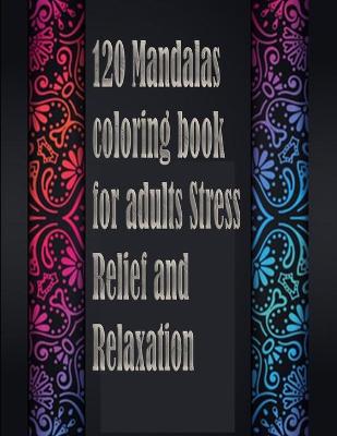 Book cover for 120 Mandalas coloring book for adults Stress Relief and Relaxation