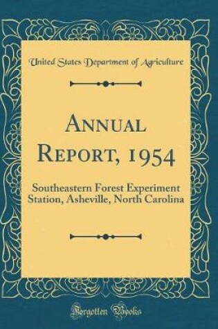 Cover of Annual Report, 1954: Southeastern Forest Experiment Station, Asheville, North Carolina (Classic Reprint)