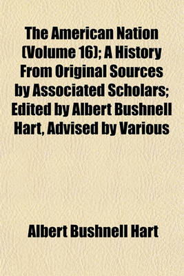 Book cover for The American Nation (Volume 16); A History from Original Sources by Associated Scholars; Edited by Albert Bushnell Hart, Advised by Various
