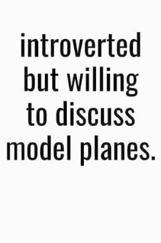 Cover of Introverted But Willing To Discuss Model Planes