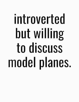 Book cover for Introverted But Willing To Discuss Model Planes