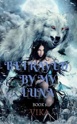 Book cover for Betrayed By My Luna