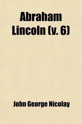 Book cover for Abraham Lincoln (Volume 6); A History