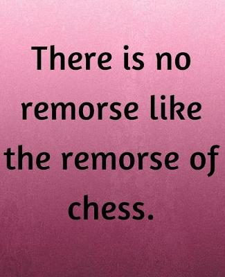 Book cover for There Is No Remorse Like The Remorse Of Chess