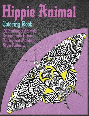 Cover of Hippie Animal - Coloring Book - 100 Zentangle Animals Designs with Henna, Paisley and Mandala Style Patterns