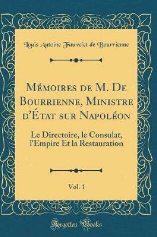 Cover of Mémoires de M. de Bourrienne, Ministre d'État Sur Napoléon, Vol. 1