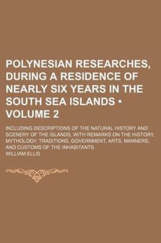 Cover of Polynesian Researches, During a Residence of Nearly Six Years in the South Sea Islands (Volume 2); Including Descriptions of the Natural History and Scenery of the Islands, with Remarks on the History, Mythology, Traditions, Government, Arts, Manners, and