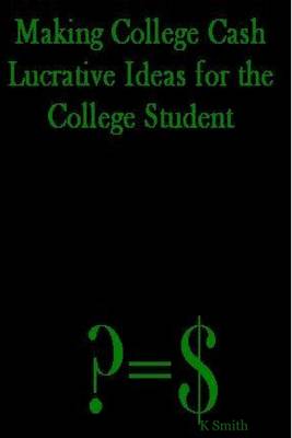 Book cover for Making College Cash: Lucrative Ideas for the College Student