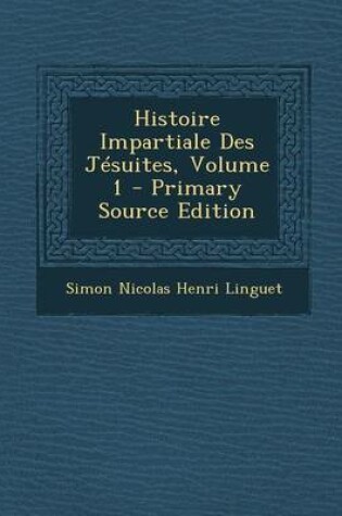 Cover of Histoire Impartiale Des Jesuites, Volume 1