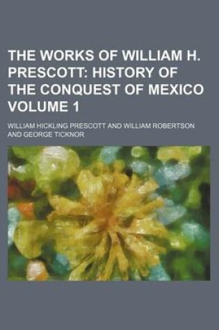 Cover of The Works of William H. Prescott Volume 1; History of the Conquest of Mexico