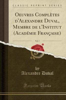 Book cover for Oeuvres Complètes d'Alexandre Duval, Membre de l'Institut (Académie Française), Vol. 7 (Classic Reprint)