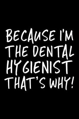 Book cover for Because I'm the Dental Hygienist That's Why!