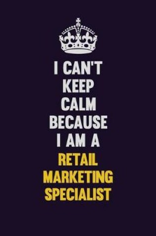 Cover of I Can't Keep Calm Because I Am A Retail Marketing Specialist