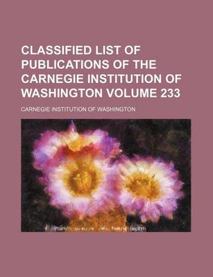 Book cover for Classified List of Publications of the Carnegie Institution of Washington Volume 233
