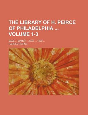 Book cover for The Library of H. Peirce of Philadelphia Volume 1-3; Sale ... March ... May ... 1903 ...