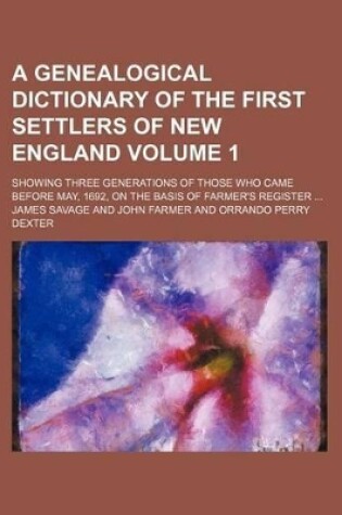 Cover of A Genealogical Dictionary of the First Settlers of New England Volume 1; Showing Three Generations of Those Who Came Before May, 1692, on the Basis of Farmer's Register ...