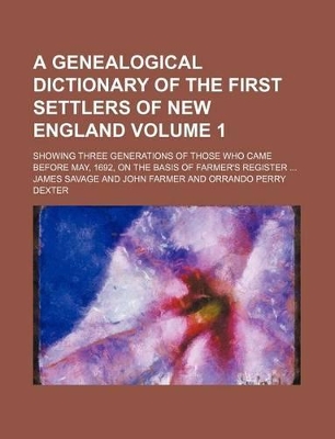 Book cover for A Genealogical Dictionary of the First Settlers of New England Volume 1; Showing Three Generations of Those Who Came Before May, 1692, on the Basis of Farmer's Register ...