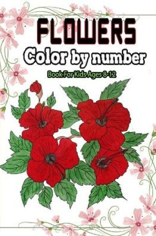 Cover of Flowers color by number book for kids ages 8-12