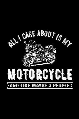 Book cover for All I Care about Is My Motorcycle and Like Maybe 3 People